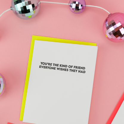 Kind of Friend Everyone Wishes They Had - Friendship Card